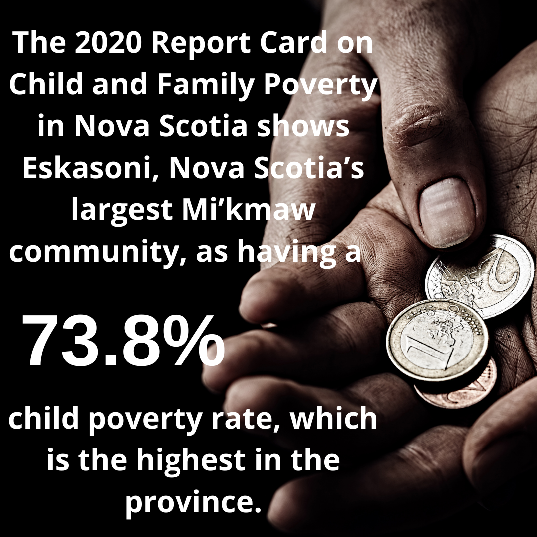 Eskasoni, Nova Scotia’s largest Mi’kmaw community, as having a 73.8 percent child poverty rate, which is the highest in the province