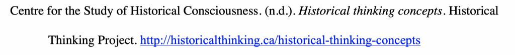 Reference citation for webpage with hanging indent reading Centre for the Study of Historical Consciousness. (n.d.). Historical thinking concepts. Historical Thinking Project. http://historicalthinking.ca/historical-thinking-concepts.